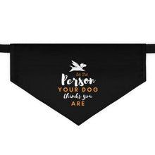 Load image into Gallery viewer, Be The Person Your Dog Thinks You Are Bandana Collar
