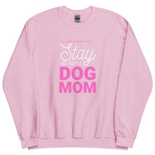 Load image into Gallery viewer, I Just Wanna Be A Stay At Home Dog Mom Sweatshirt