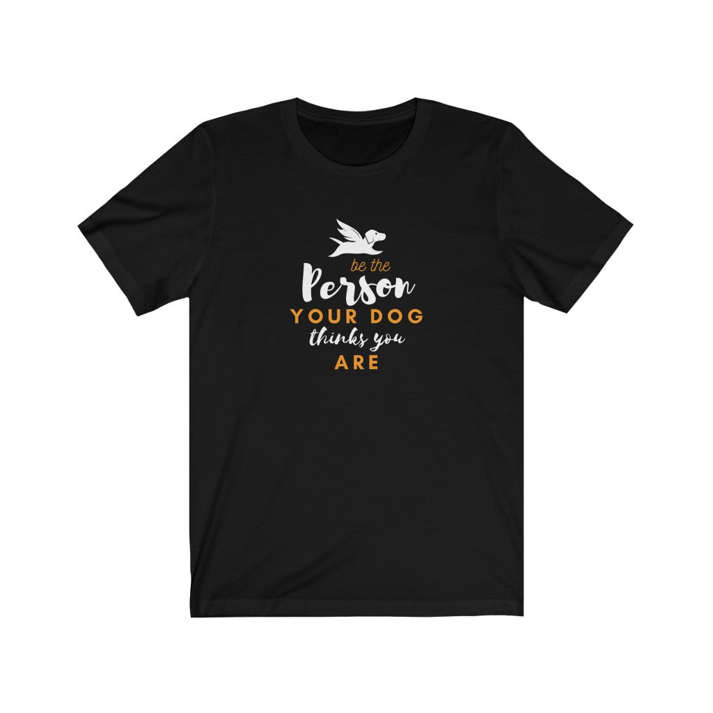 Be The Person Your Dog Thinks You Are Unisex T-shirt