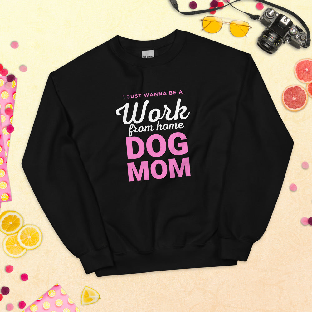 I Just Wanna Be A Work From Home Dog Mom Sweatshirt